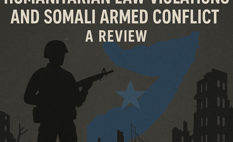  International Humanitarian Law Violations and Somali Armed Conflict; A Review